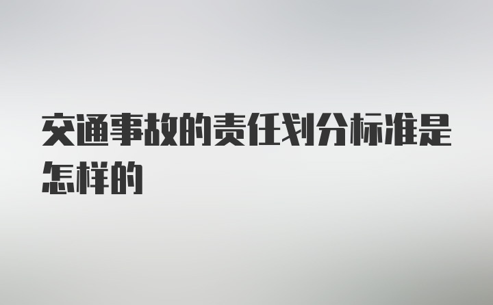 交通事故的责任划分标准是怎样的