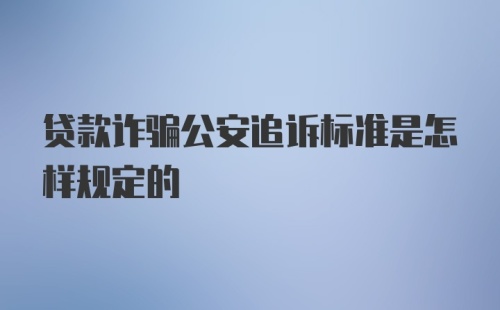 贷款诈骗公安追诉标准是怎样规定的