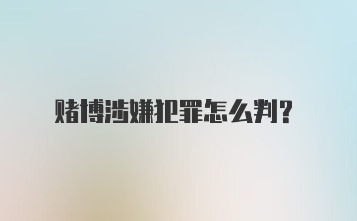 赌博涉嫌犯罪怎么判？