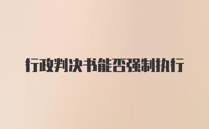 行政判决书能否强制执行