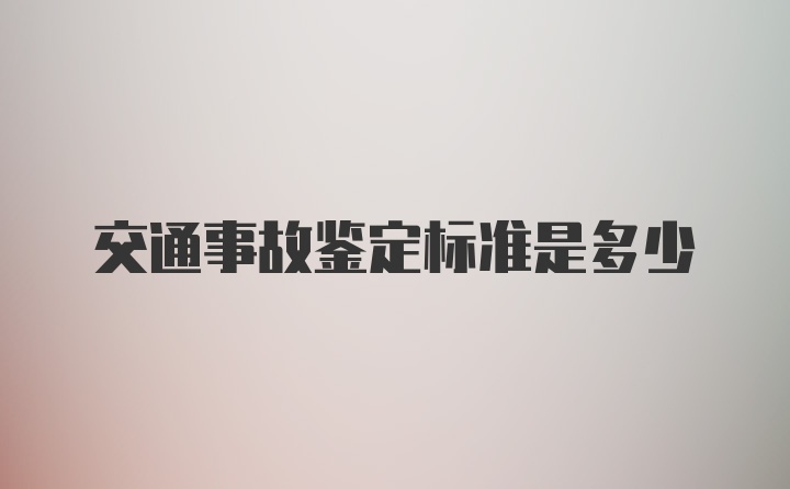 交通事故鉴定标准是多少