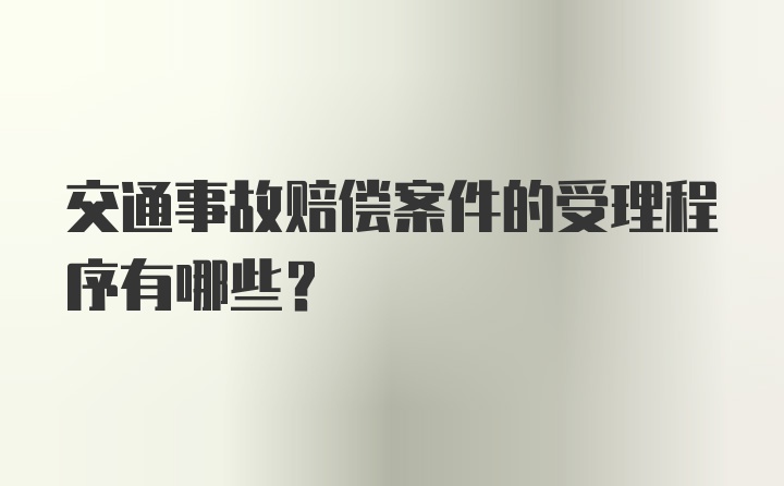 交通事故赔偿案件的受理程序有哪些？