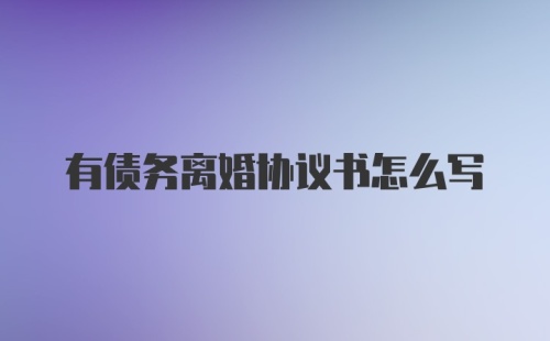 有债务离婚协议书怎么写