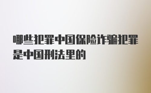 哪些犯罪中国保险诈骗犯罪是中国刑法里的