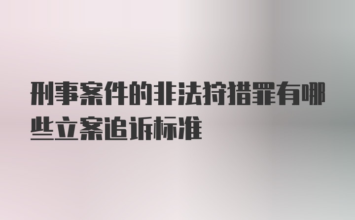 刑事案件的非法狩猎罪有哪些立案追诉标准