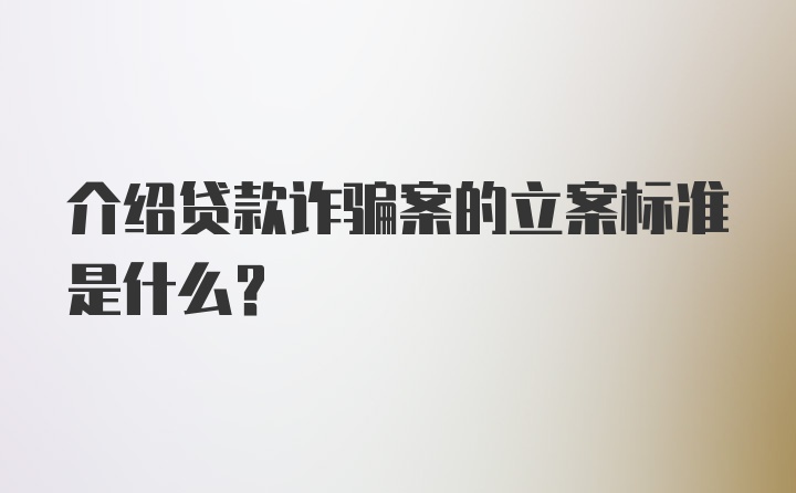 介绍贷款诈骗案的立案标准是什么？