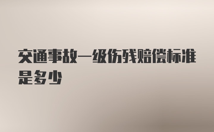 交通事故一级伤残赔偿标准是多少