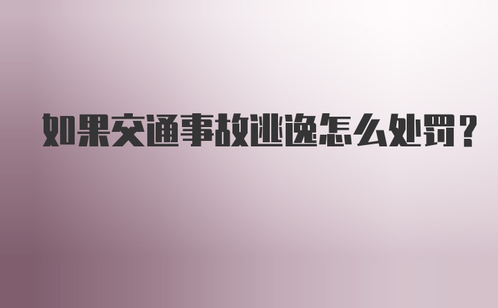 如果交通事故逃逸怎么处罚？