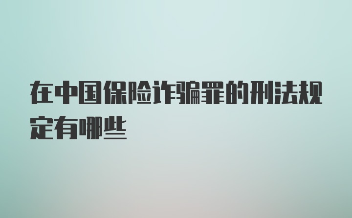 在中国保险诈骗罪的刑法规定有哪些