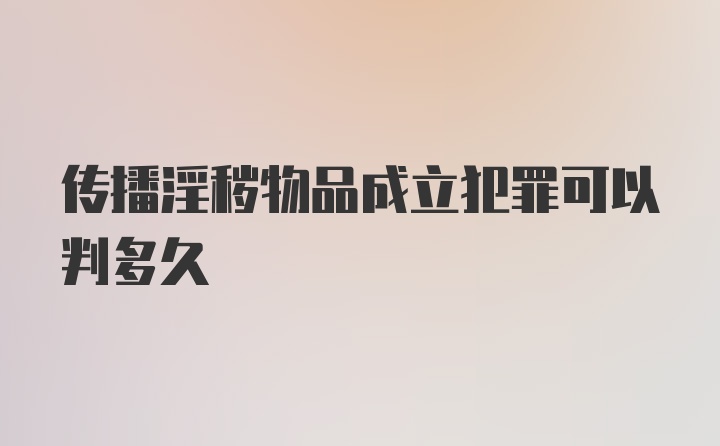 传播淫秽物品成立犯罪可以判多久