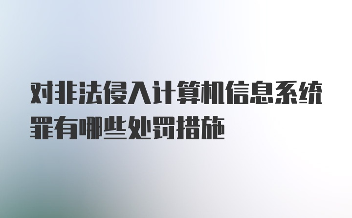 对非法侵入计算机信息系统罪有哪些处罚措施