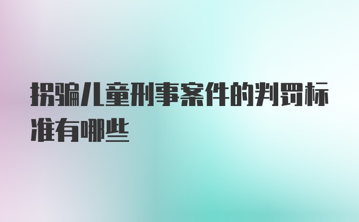 拐骗儿童刑事案件的判罚标准有哪些