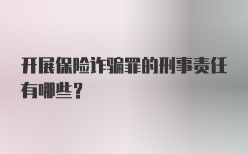 开展保险诈骗罪的刑事责任有哪些？