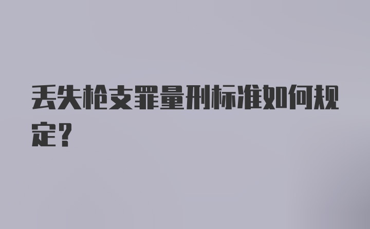 丢失枪支罪量刑标准如何规定？