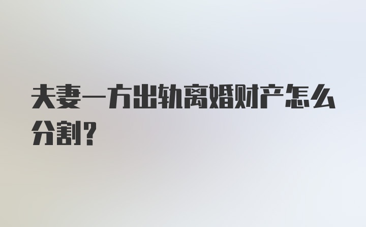 夫妻一方出轨离婚财产怎么分割？