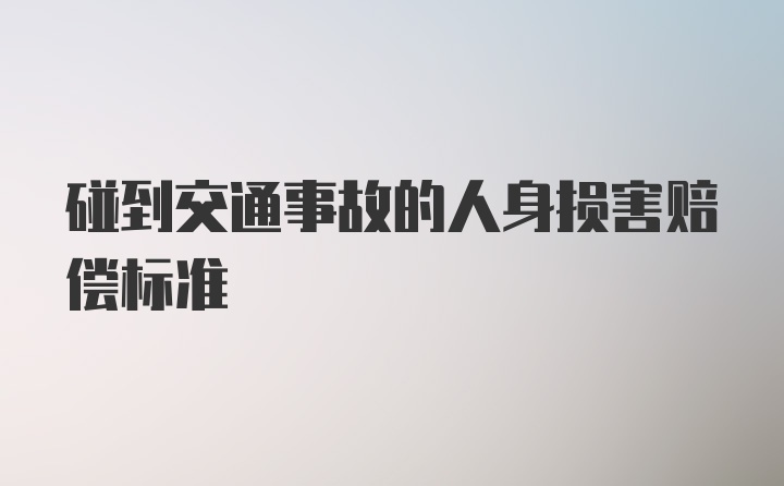 碰到交通事故的人身损害赔偿标准