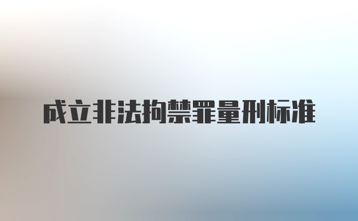 成立非法拘禁罪量刑标准