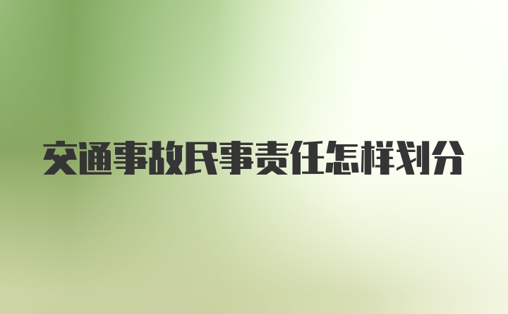 交通事故民事责任怎样划分