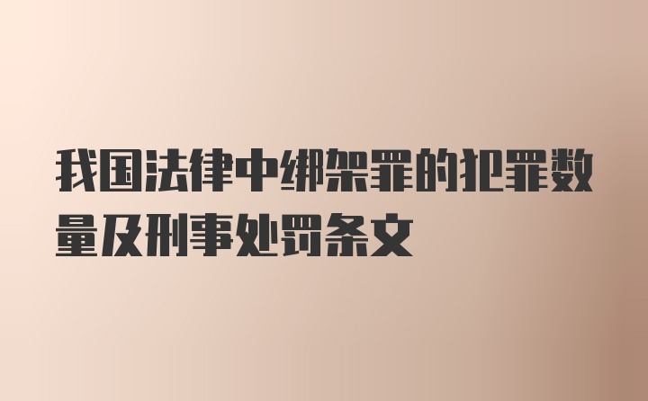 我国法律中绑架罪的犯罪数量及刑事处罚条文