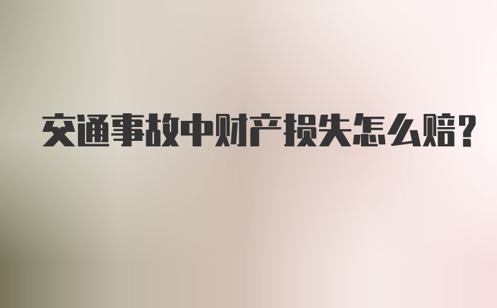 交通事故中财产损失怎么赔?