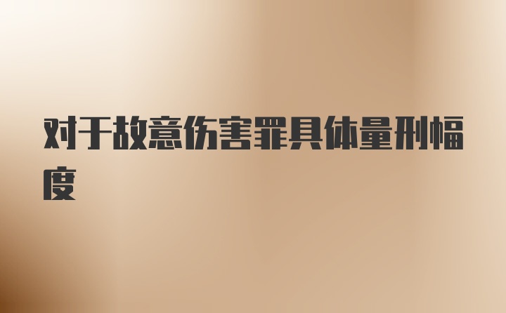 对于故意伤害罪具体量刑幅度