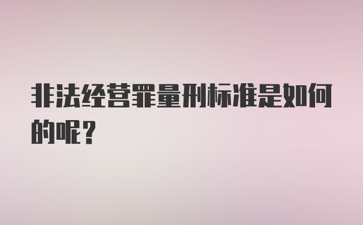 非法经营罪量刑标准是如何的呢？