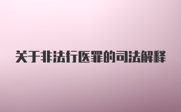 关于非法行医罪的司法解释