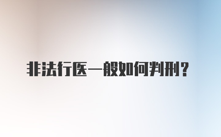 非法行医一般如何判刑？