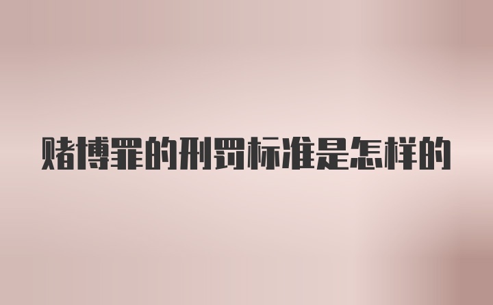 赌博罪的刑罚标准是怎样的