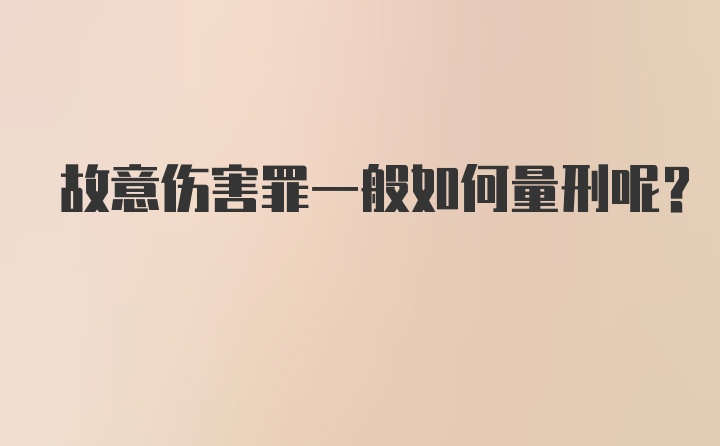 故意伤害罪一般如何量刑呢？