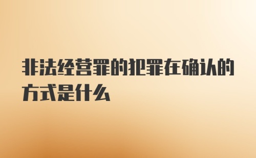 非法经营罪的犯罪在确认的方式是什么