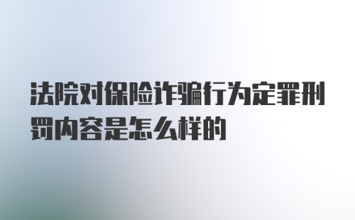 法院对保险诈骗行为定罪刑罚内容是怎么样的