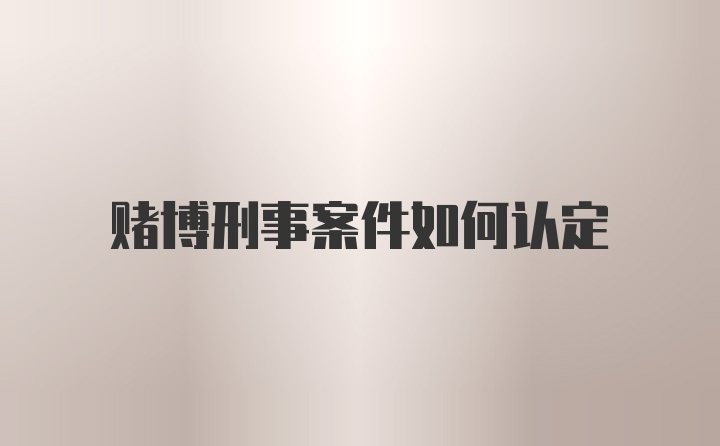 赌博刑事案件如何认定