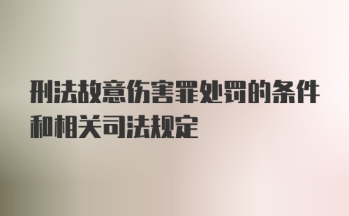 刑法故意伤害罪处罚的条件和相关司法规定