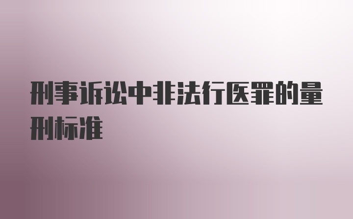 刑事诉讼中非法行医罪的量刑标准