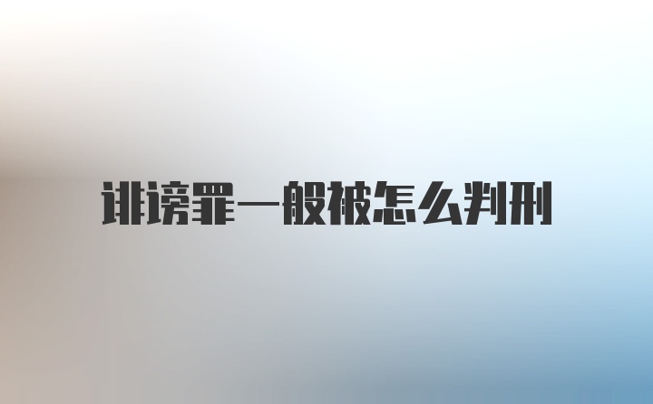 诽谤罪一般被怎么判刑