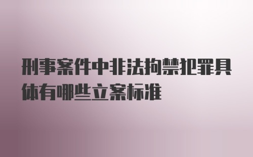 刑事案件中非法拘禁犯罪具体有哪些立案标准