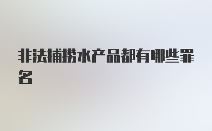 非法捕捞水产品都有哪些罪名