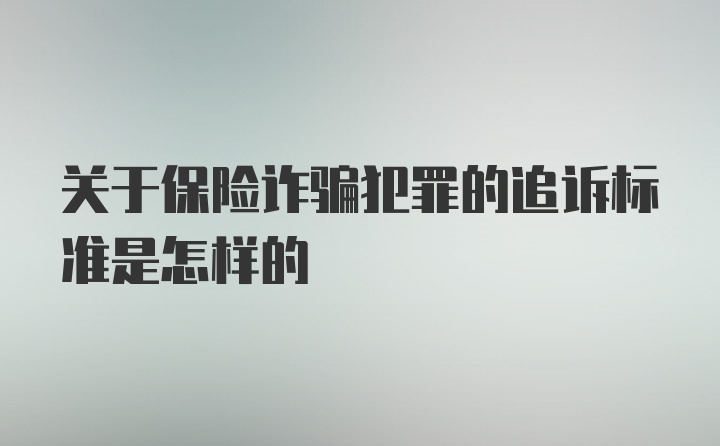 关于保险诈骗犯罪的追诉标准是怎样的