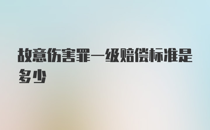 故意伤害罪一级赔偿标准是多少