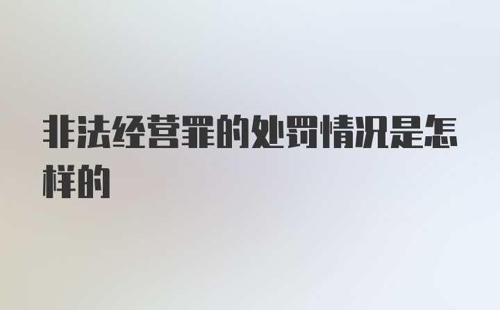 非法经营罪的处罚情况是怎样的