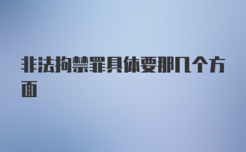 非法拘禁罪具体要那几个方面