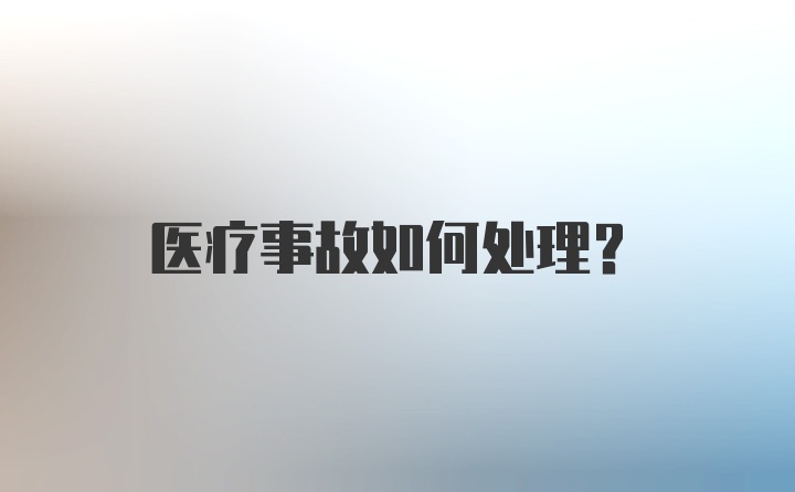 医疗事故如何处理？