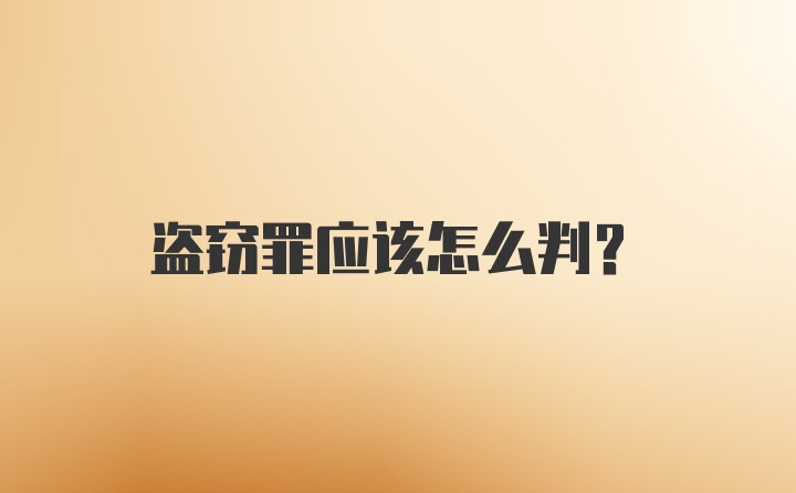 盗窃罪应该怎么判？