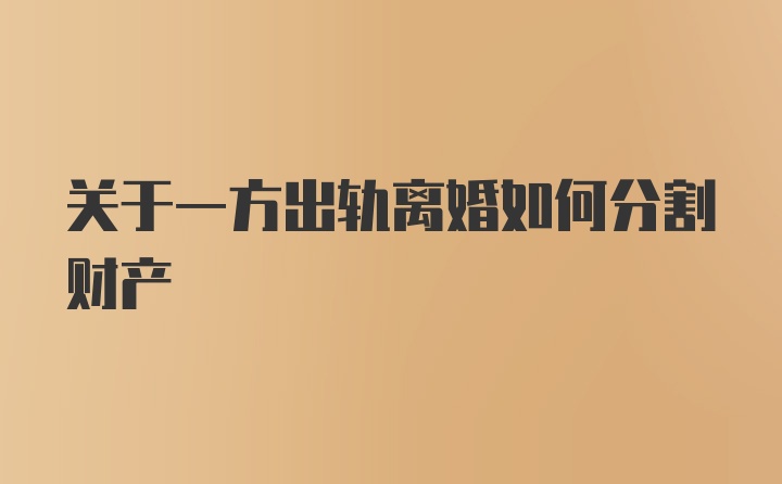 关于一方出轨离婚如何分割财产