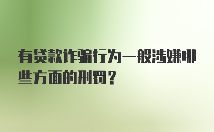 有贷款诈骗行为一般涉嫌哪些方面的刑罚？