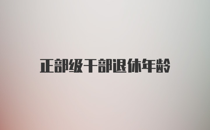 正部级干部退休年龄