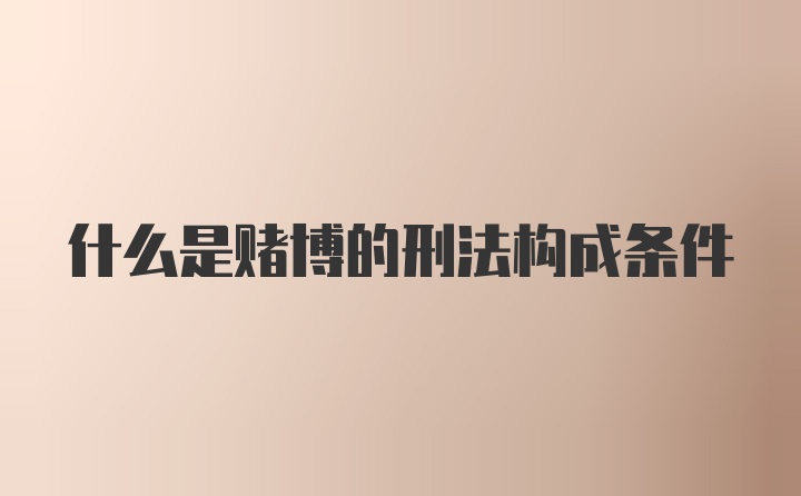 什么是赌博的刑法构成条件