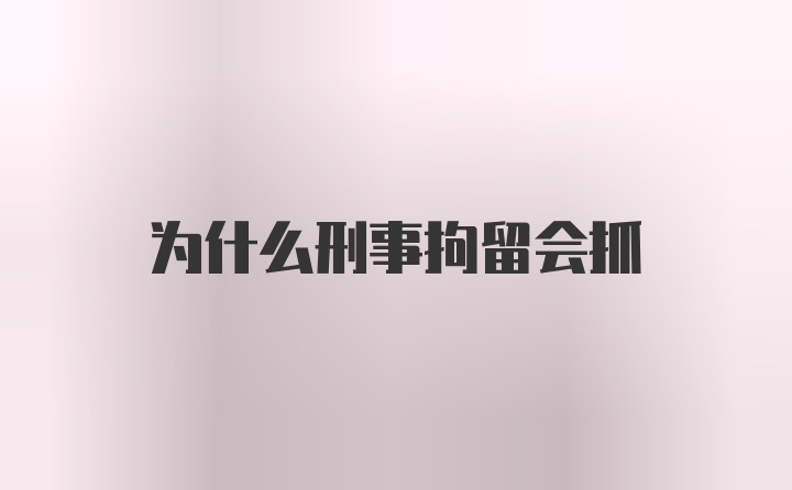 为什么刑事拘留会抓