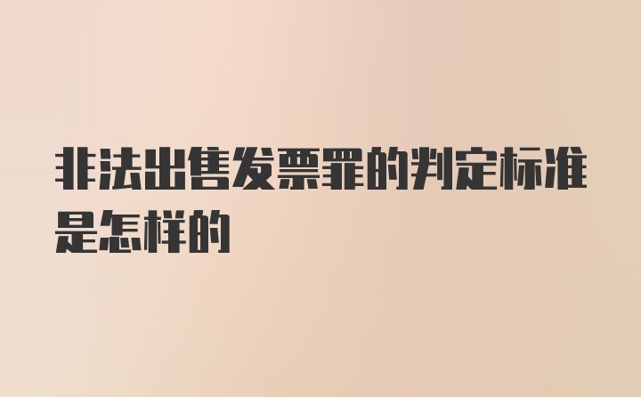 非法出售发票罪的判定标准是怎样的